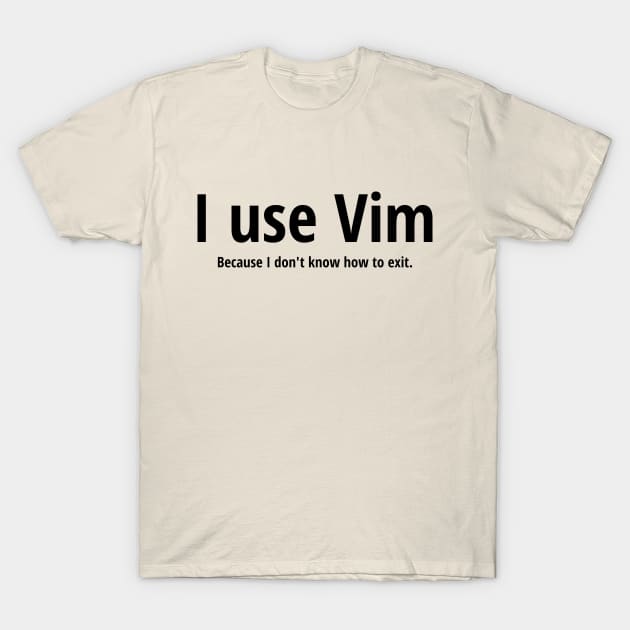 I use Vim Because I don't know how to quit Black Text Design T-Shirt by geeksta
